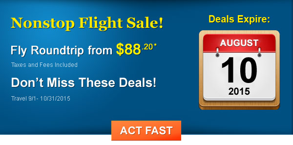 Nonstop Flight Sale! Fly Roundtrip from $88.20* Taxes and Fees Included. Book by 8/10/2015, Travel 9/1 - 10/31, 2015