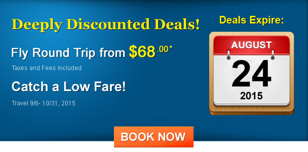 Deeply Discounted Deals! Fly Roundtrip from $68.00* Taxes and Fees Included. Book by 8/24/2015, Travel 9/6 - 10/31, 2015