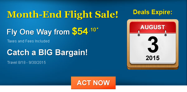Month-End Flight Sale! Fly One Way from $54.10* Taxes and Fees Included. Book by 8/3/2015, Travel 8/18 - 9/30, 2015