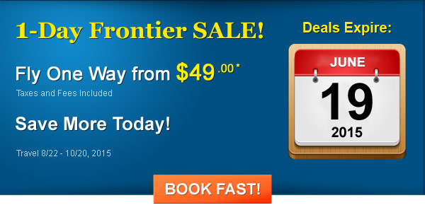 1-Day Frontier SALE! Fly from $49.00 One Way* Taxes and Fees Included. Book by 6/19, Travel 8/22 - 10/20, 2015